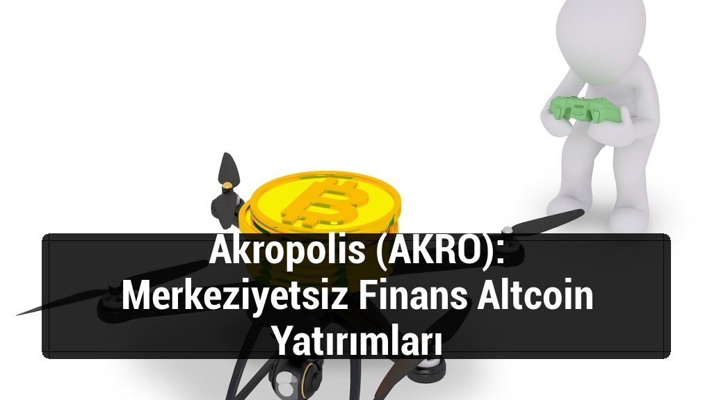 Akropolis (AKRO): Merkeziyetsiz Finans Altcoin Yatırımları