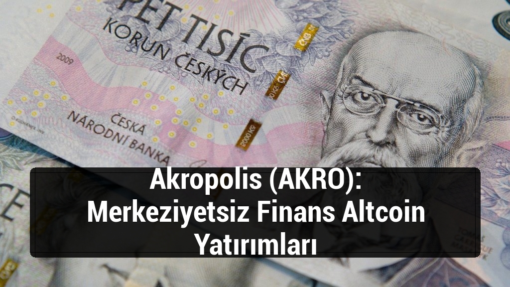 Akropolis (AKRO): Merkeziyetsiz Finans Altcoin Yatırımları