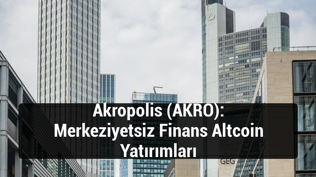 Akropolis (AKRO): Merkeziyetsiz Finans Altcoin Yatırımları