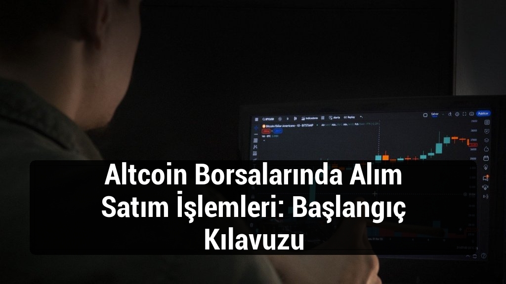Altcoin Borsalarında Alım Satım İşlemleri: Başlangıç Kılavuzu