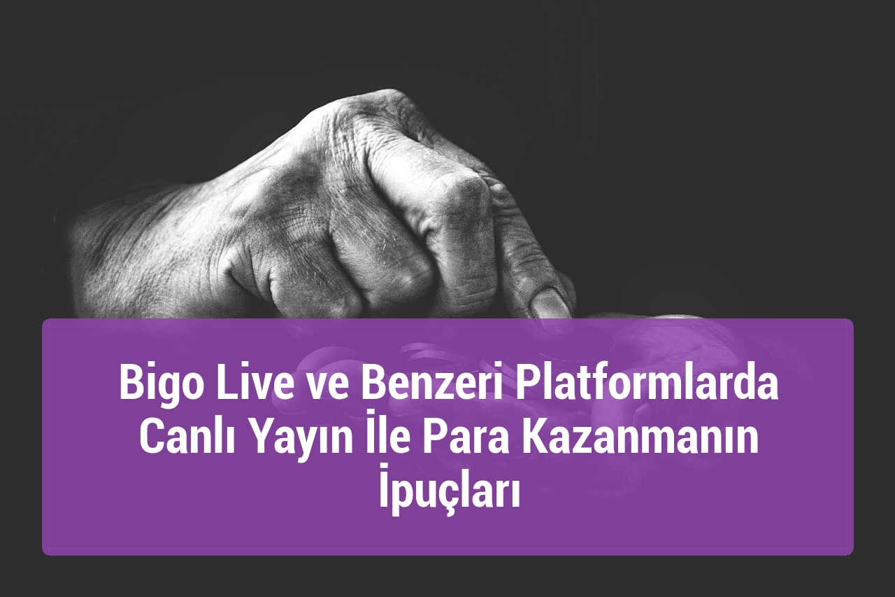 Bigo Live ve Benzeri Platformlarda Canlı Yayın İle Para Kazanmanın İpuçları