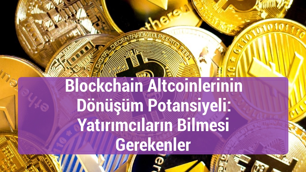 Blockchain Altcoinlerinin Dönüşüm Potansiyeli: Yatırımcıların Bilmesi Gerekenler