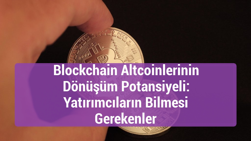 Blockchain Altcoinlerinin Dönüşüm Potansiyeli: Yatırımcıların Bilmesi Gerekenler