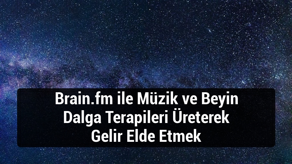 Brain.fm ile Müzik ve Beyin Dalga Terapileri Üreterek Gelir Elde Etmek