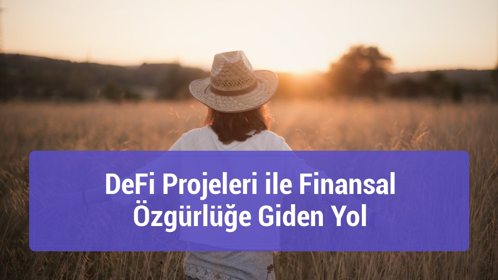 DeFi Projeleri ile Finansal Özgürlüğe Giden Yol