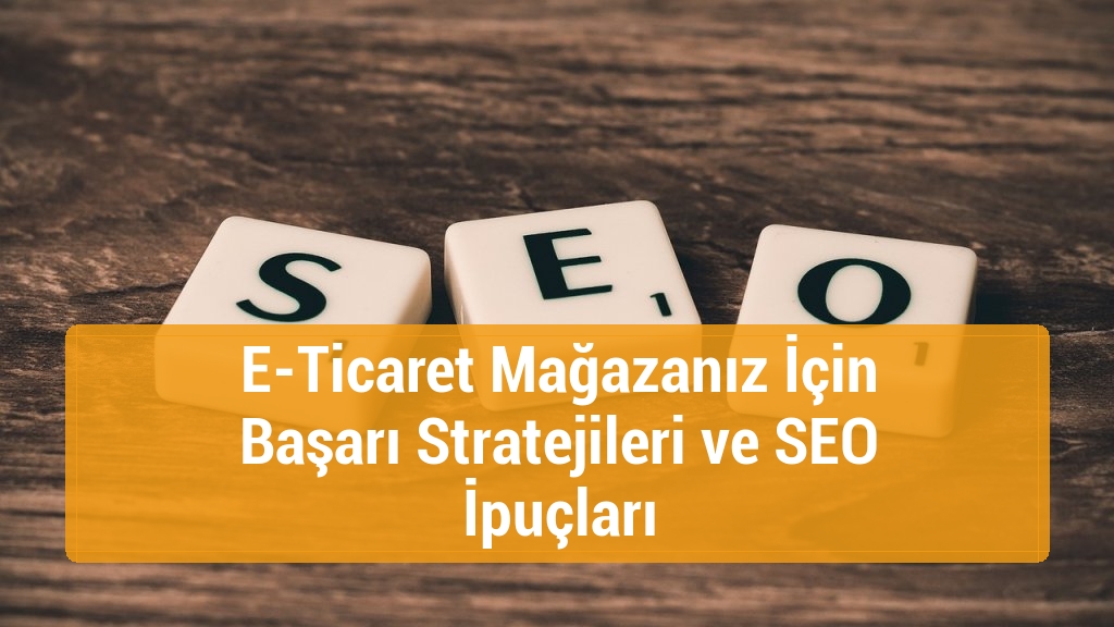 E-Ticaret Mağazanız İçin Başarı Stratejileri ve SEO İpuçları