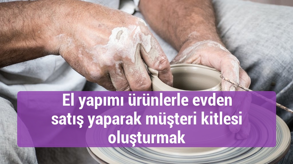 El yapımı ürünlerle evden satış yaparak müşteri kitlesi oluşturmak