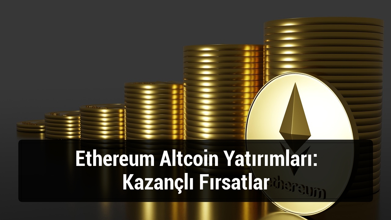 Ethereum Altcoin Yatırımları: Kazançlı Fırsatlar