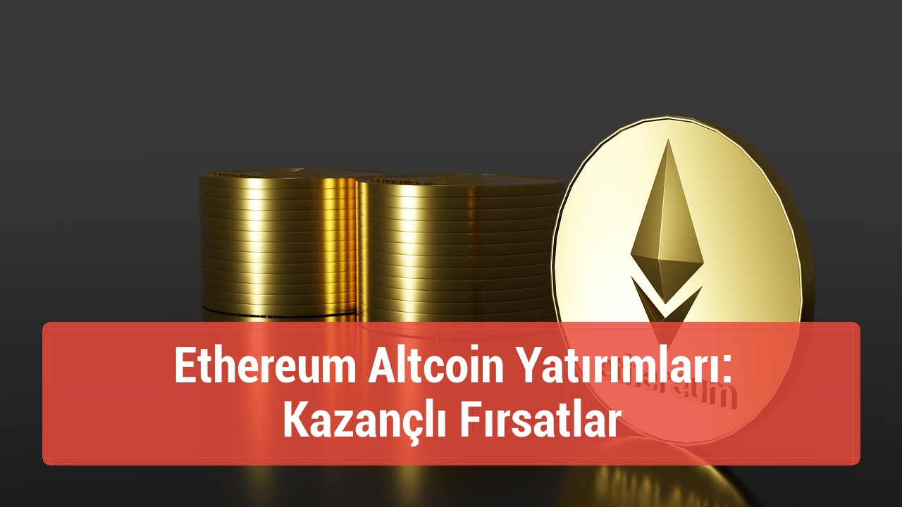 Ethereum Altcoin Yatırımları: Kazançlı Fırsatlar