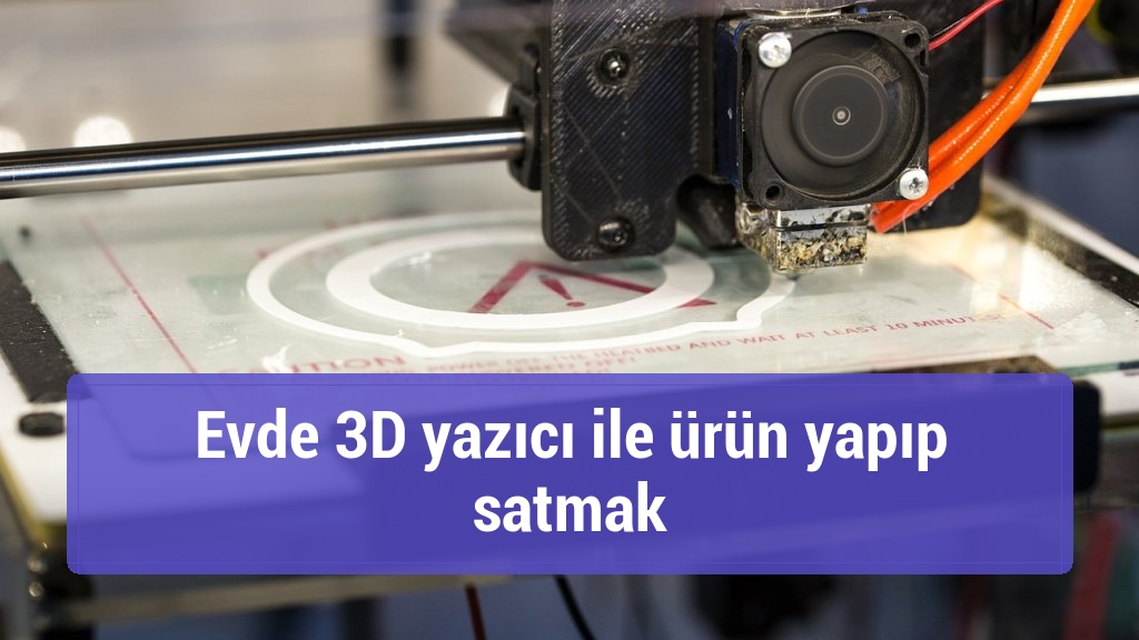 Evde 3D yazıcı ile ürün yapıp satmak