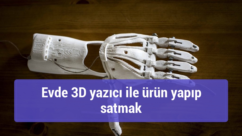 Evde 3D yazıcı ile ürün yapıp satmak