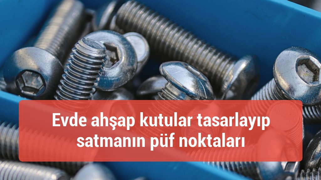 Evde ahşap kutular tasarlayıp satmanın püf noktaları