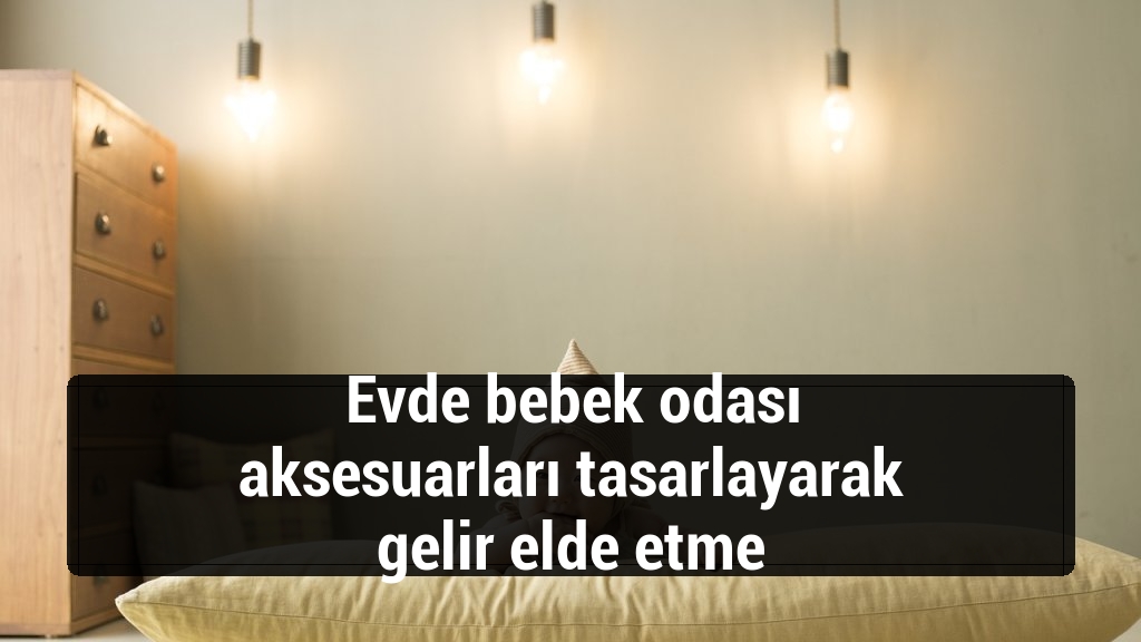 Evde bebek odası aksesuarları tasarlayarak gelir elde etme
