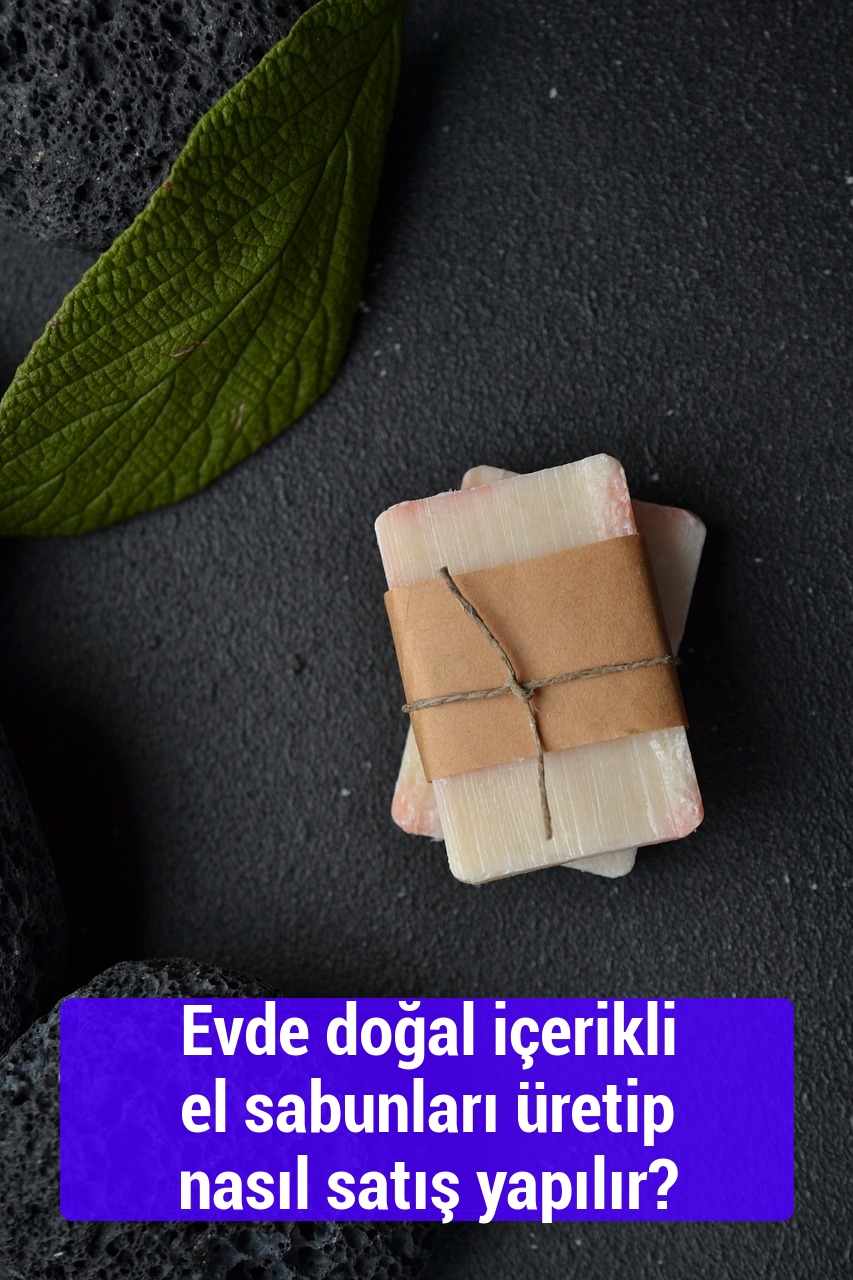 Evde doğal içerikli el sabunları üretip nasıl satış yapılır?