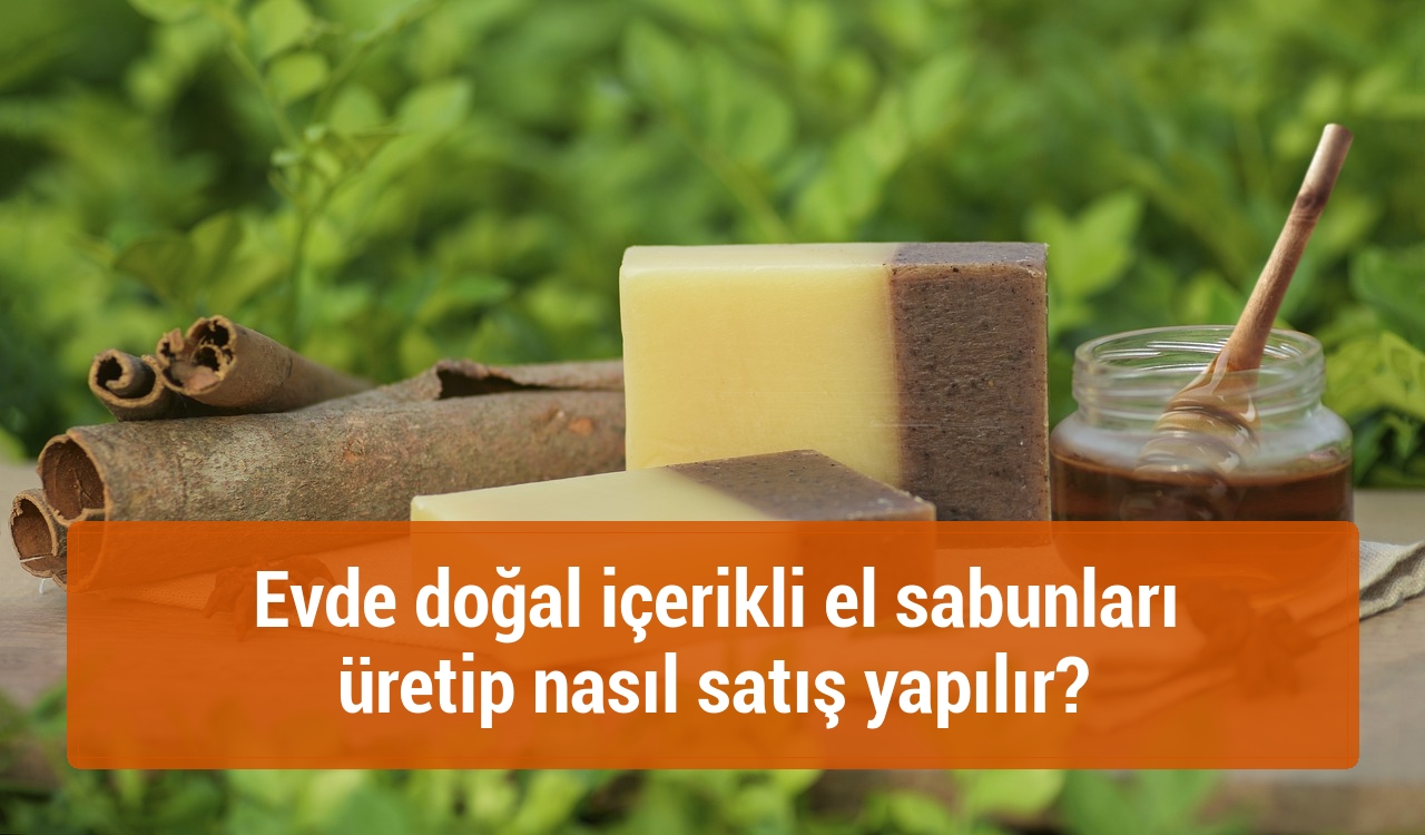 Evde doğal içerikli el sabunları üretip nasıl satış yapılır?