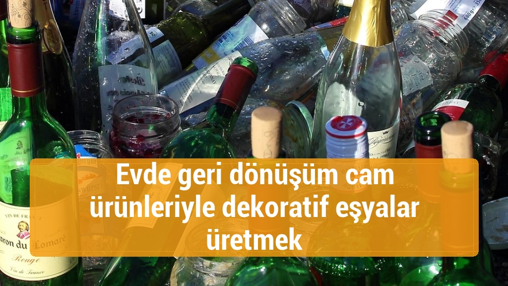 Evde geri dönüşüm cam ürünleriyle dekoratif eşyalar üretmek
