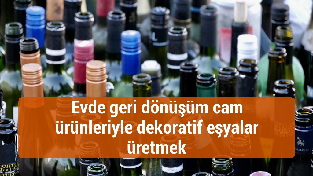 Evde geri dönüşüm cam ürünleriyle dekoratif eşyalar üretmek