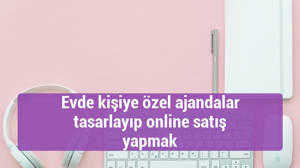 Evde kişiye özel ajandalar tasarlayıp online satış yapmak