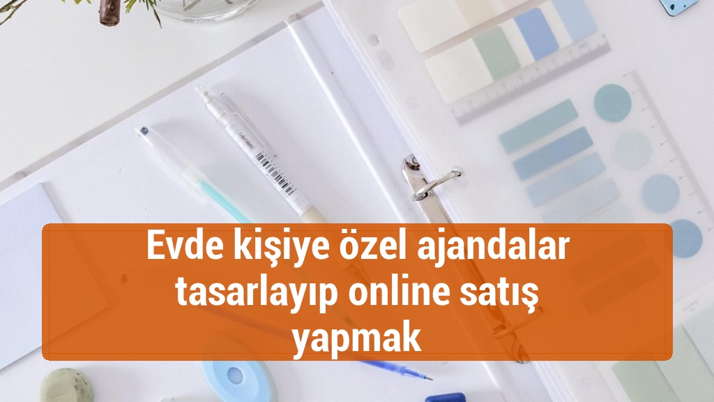 Evde kişiye özel ajandalar tasarlayıp online satış yapmak