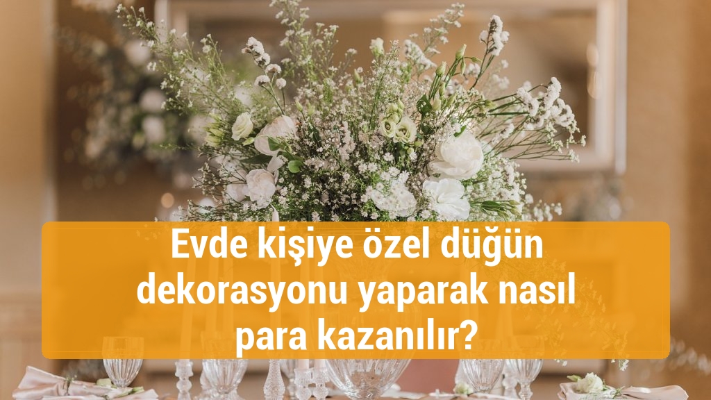 Evde kişiye özel düğün dekorasyonu yaparak nasıl para kazanılır?