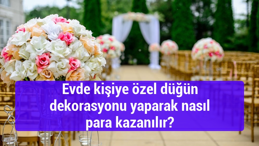 Evde kişiye özel düğün dekorasyonu yaparak nasıl para kazanılır?