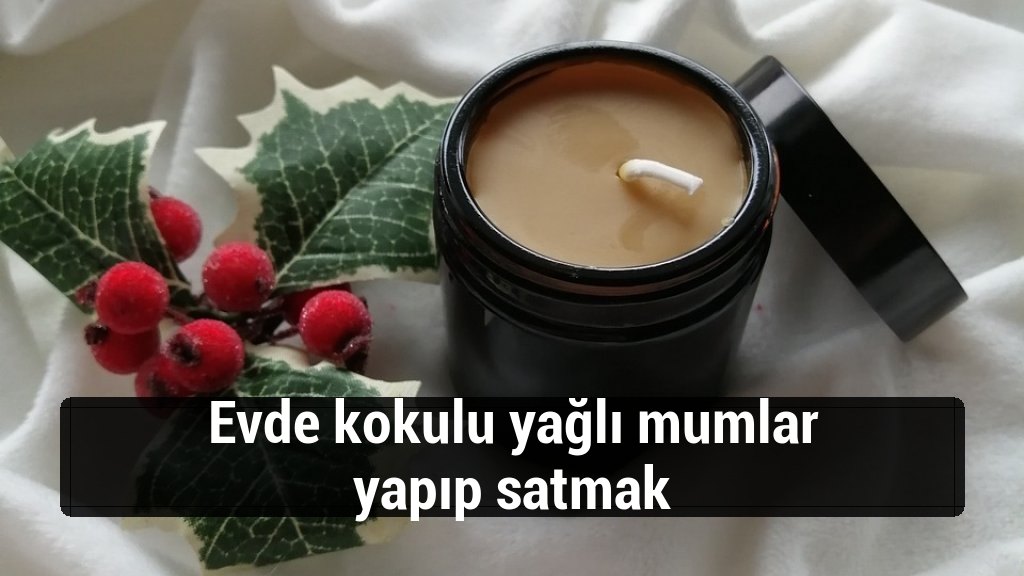 Evde kokulu yağlı mumlar yapıp satmak