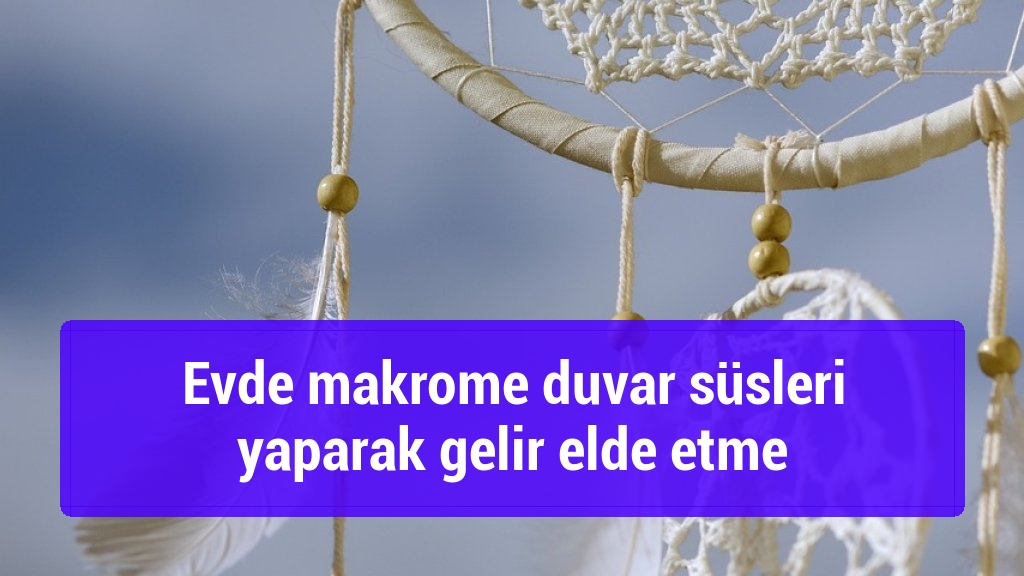 Evde makrome duvar süsleri yaparak gelir elde etme