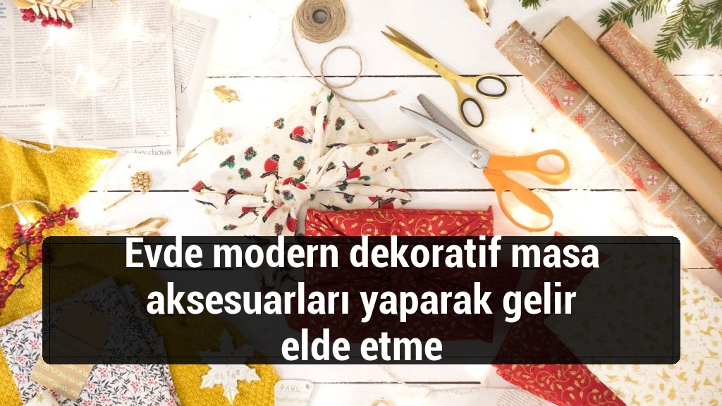 Evde modern dekoratif masa aksesuarları yaparak gelir elde etme