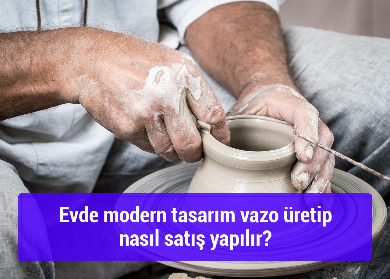 Evde modern tasarım vazo üretip nasıl satış yapılır?