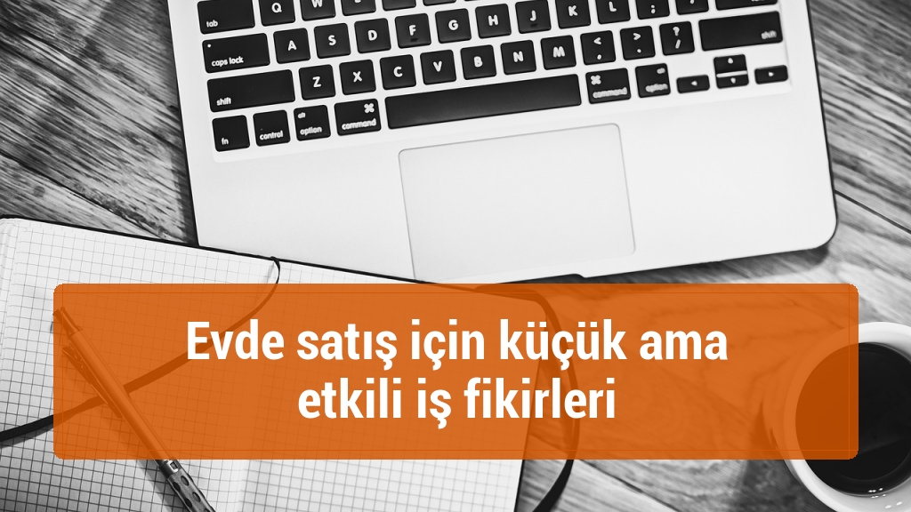 Evde satış için küçük ama etkili iş fikirleri
