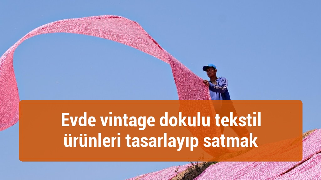 Evde vintage dokulu tekstil ürünleri tasarlayıp satmak