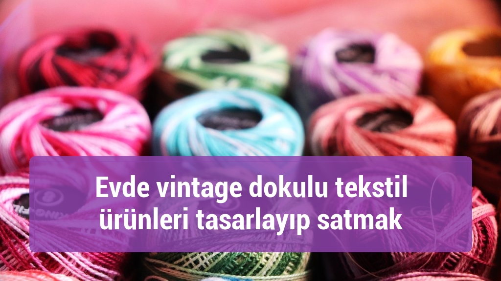 Evde vintage dokulu tekstil ürünleri tasarlayıp satmak