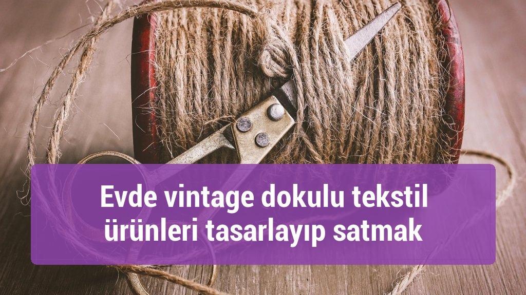 Evde vintage dokulu tekstil ürünleri tasarlayıp satmak