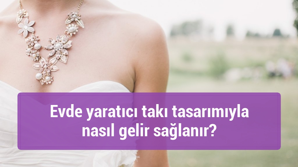 Evde yaratıcı takı tasarımıyla nasıl gelir sağlanır?