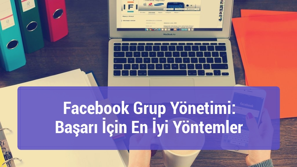 Facebook Grup Yönetimi: Başarı İçin En İyi Yöntemler