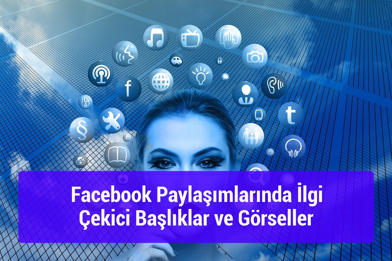 Facebook Paylaşımlarında İlgi Çekici Başlıklar ve Görseller