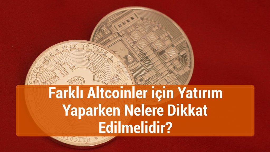 Farklı Altcoinler için Yatırım Yaparken Nelere Dikkat Edilmelidir?