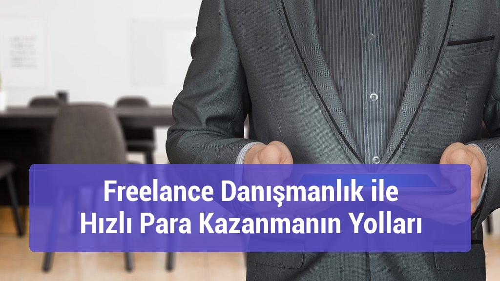 Freelance Danışmanlık ile Hızlı Para Kazanmanın Yolları