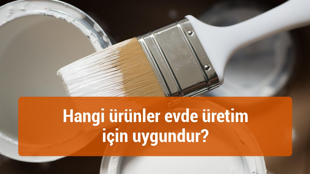 Hangi ürünler evde üretim için uygundur?