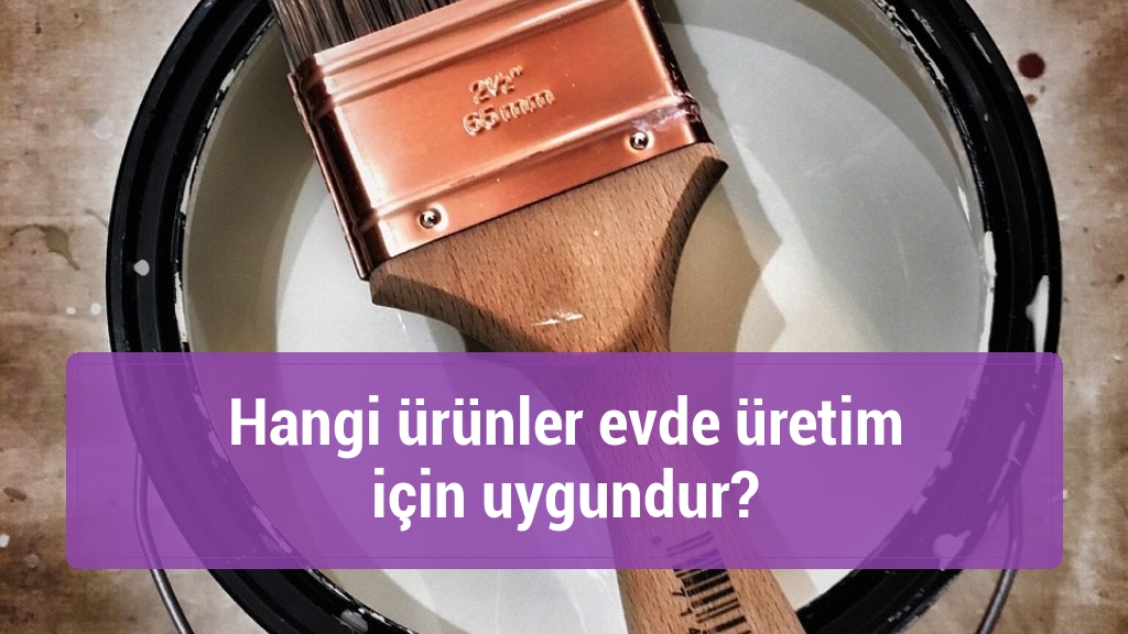 Hangi ürünler evde üretim için uygundur?