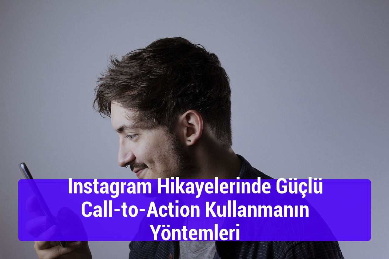 Instagram Hikayelerinde Güçlü Call-to-Action Kullanmanın Yöntemleri