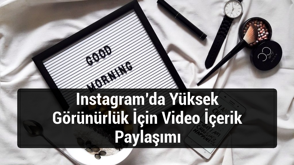 Instagram’da Yüksek Görünürlük İçin Video İçerik Paylaşımı