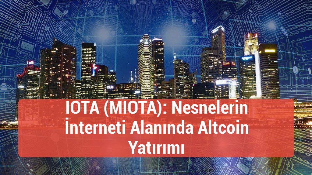 IOTA (MIOTA): Nesnelerin İnterneti Alanında Altcoin Yatırımı