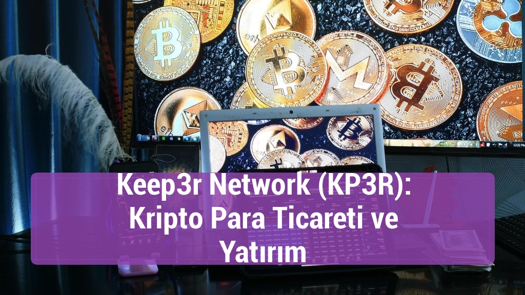 Keep3r Network (KP3R): Kripto Para Ticareti ve Yatırım