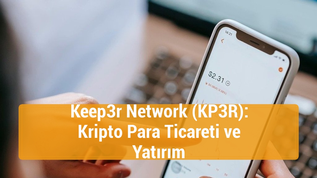 Keep3r Network (KP3R): Kripto Para Ticareti ve Yatırım