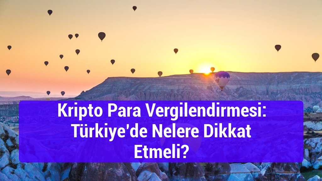 Kripto Para Vergilendirmesi: Türkiye’de Nelere Dikkat Etmeli?