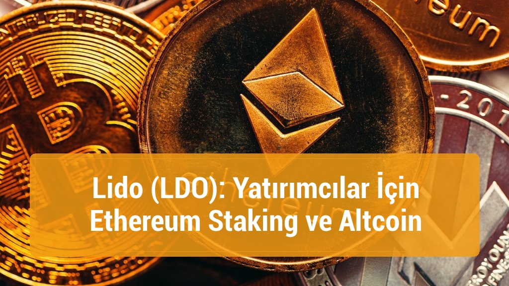 Lido (LDO): Yatırımcılar İçin Ethereum Staking ve Altcoin