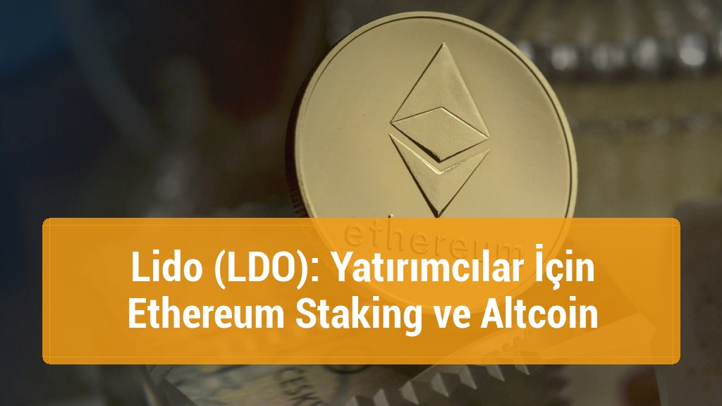 Lido (LDO): Yatırımcılar İçin Ethereum Staking ve Altcoin