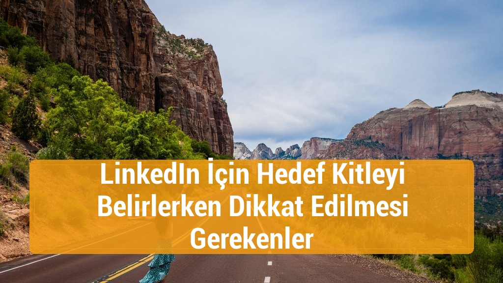 LinkedIn İçin Hedef Kitleyi Belirlerken Dikkat Edilmesi Gerekenler