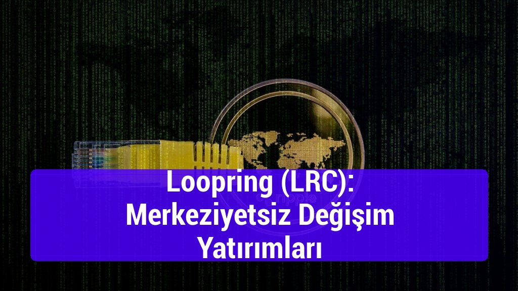 Loopring (LRC): Merkeziyetsiz Değişim Yatırımları
